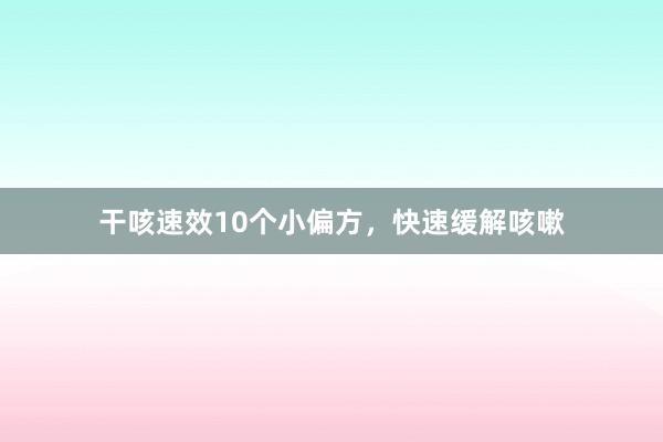 干咳速效10个小偏方，快速缓解咳嗽